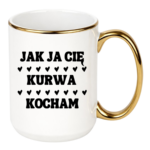 Kubek "Jak ja Cię kurwa kocham"