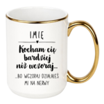 Kubek z dowolnym imieniem "Kocham Cię bardziej niż wczoraj..."