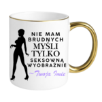 Kubek z dowolnym imieniem "Nie mam brudnych myśli tylko..."