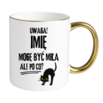 Kubek z dowolnym imieniem "Uwaga mogę być miła"