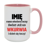 Kubek z dowolnym imieniem "Rano otwiera oczy świat już go wk*rwia"