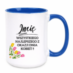 Kubek z dowolnym imieniem "Wszystkiego najlepszego z okazji dnia kobiet"