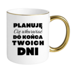 Kubek ,,Planuję Cię w*urwiać''