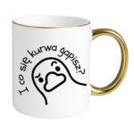 Kubek "I co się kurwa gapisz"