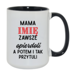 Kubek z dowolnym imieniem "Mama zawsze opie*doli"