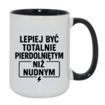 Kubek "Lepiej być totalnie pie*dolniętym"