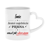 Kubek z dowolnym imieniem "Jesteś zajebiście piękna"