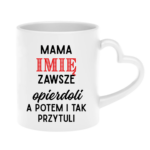 Kubek z dowolnym imieniem "Mama zawsze opie*doli"