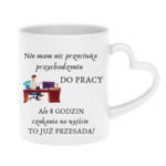 Kubek "Nie mam nic przeciwko przychodzeniu do pracy"