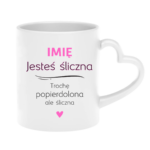 Kubek z dowolnym imieniem "Jesteś śliczna..."