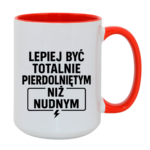 Kubek "Lepiej być totalnie pie*dolniętym"