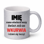 Kubek z dowolnym imieniem "Rano otwiera oczy świat już go wk*rwia"