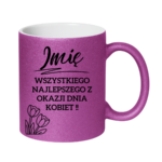 Kubek z dowolnym imieniem "Wszystkiego najlepszego z okazji dnia kobiet"
