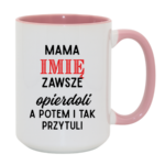 Kubek z dowolnym imieniem "Mama zawsze opie*doli"