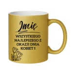 Kubek z dowolnym imieniem "Wszystkiego najlepszego z okazji dnia kobiet"