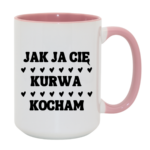 Kubek "Jak ja Cię kurwa kocham"