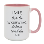 Kubek z dowolnym imieniem "Będę Cię wku*rwiać"