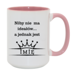 Kubek z dowolnym imieniem ,,Niby nie ma ideałów"