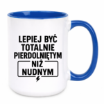 Kubek "Lepiej być totalnie pie*dolniętym"
