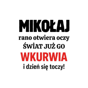 Kubek z dowolnym imieniem "Rano otwiera oczy świat już go wk*rwia"