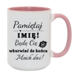 Kubek z dowolnym imieniem "Będę cię wk*rwiać do końca moich dni"
