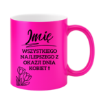 Kubek z dowolnym imieniem "Wszystkiego najlepszego z okazji dnia kobiet"