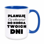 Kubek ,,Planuję Cię w*urwiać''