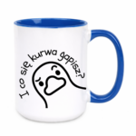 Kubek "I co się kurwa gapisz"