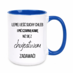 Kubek ,,Lepiej jeść suchy chleb i pić czarną kawę"