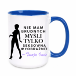 Kubek z dowolnym imieniem "Nie mam brudnych myśli tylko..."