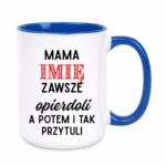 Kubek z dowolnym imieniem "Mama zawsze opie*doli"