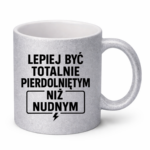Kubek "Lepiej być totalnie pie*dolniętym"