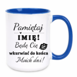 Kubek z dowolnym imieniem "Będę cię wk*rwiać do końca moich dni"
