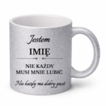 Kubek z dowolnym imieniem "Nie każdy musi mnie lubić"