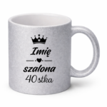 Kubek z dowolnym imieniem "Szalona 40-stka"