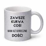 Kubek ,,Zawsze k*rwa coś"
