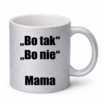 Kubek ,,Bo tak, bo nie - Mama''