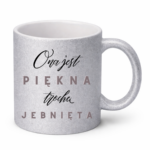 Kubek "Ona jest piękna, trochę jebnięta"