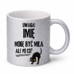 Kubek z dowolnym imieniem "Uwaga mogę być miła"