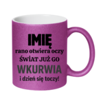 Kubek z dowolnym imieniem "Rano otwiera oczy świat już go wk*rwia"