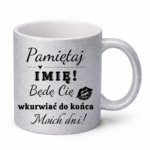 Kubek z dowolnym imieniem "Będę cię wk*rwiać do końca moich dni"