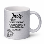 Kubek z dowolnym imieniem "Wszystkiego najlepszego z okazji dnia kobiet"