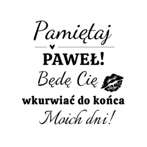 Kubek z dowolnym imieniem "Będę cię wk*rwiać do końca moich dni"