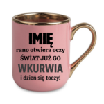 Kubek z dowolnym imieniem "Rano otwiera oczy świat już go wk*rwia"