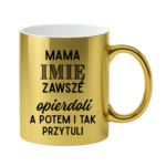 Kubek z dowolnym imieniem "Mama zawsze opie*doli"
