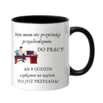 Kubek "Nie mam nic przeciwko przychodzeniu do pracy"