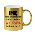 Kubek z dowolnym imieniem "Rano otwiera oczy świat już go wk*rwia"