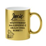 Kubek z dowolnym imieniem "Wszystkiego najlepszego z okazji dnia kobiet"