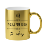 Kubek z dowolnym imieniem "Pierogi przy tobie to ch*j"