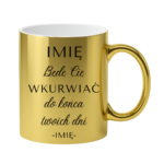 Kubek z dowolnym imieniem "Będę Cię wku*rwiać"